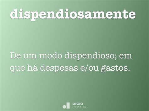 O Que É Dispendiosa - Dispendiosamente - Dicio, Dicionário Online de Português