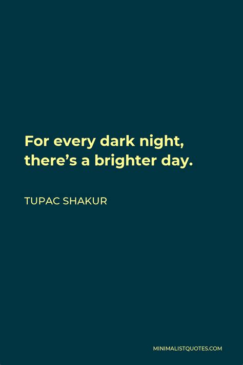 Tupac Shakur Quote For Every Dark Night Theres A Brighter Day In