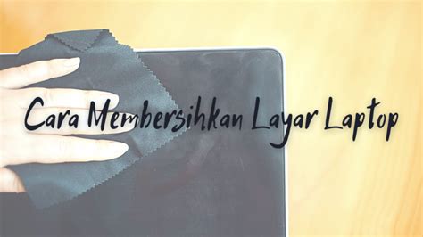 Cara Membersihkan Layar Laptop Dengan Bahan Yang Mudah Didapatkan