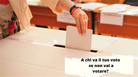 Se Non Vai A Votare A Chi Andr Il Tuo Voto