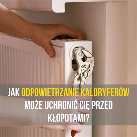 Jak Odpowietrzanie Kaloryfer W Mo E Uchroni Ci Przed K Opotami