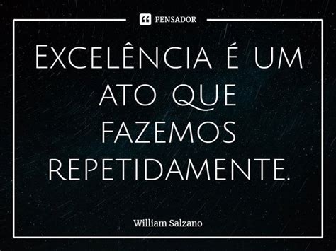 ⁠excelência é Um Ato Que Fazemos William Salzano Pensador