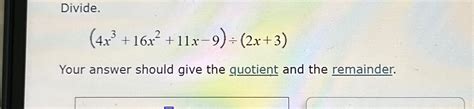 Solved Divide 4x3 16x2 11x 9 ÷ 2x 3 Your Answer Should Give