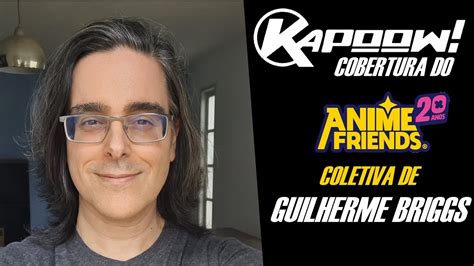 Anime Friends Coletiva Exclusiva Guilherme Briggs Youtube