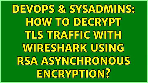 Devops Sysadmins How To Decrypt Tls Traffic With Wireshark Using Rsa