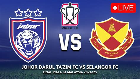 Johor Darul Ta Zim Vs Selangor Fc Piala Fa Malaysia Final Preview