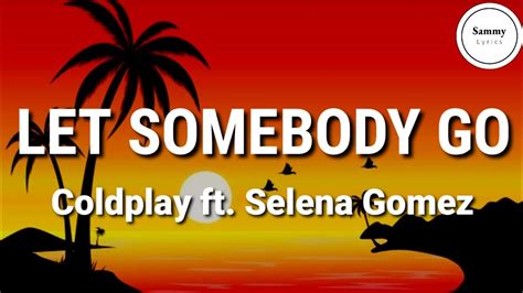 Coldplay Let Somebody Go Lyrics Ft Selena Gomez YouTube