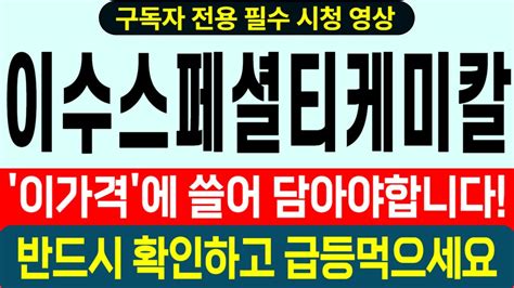 이수스페셜티케미칼 주식전망 이가격 에 쓸어 담아야합니다 반드시 확인하고 급등먹으세요 이수스페셜티케미칼주가 이수스페셜티