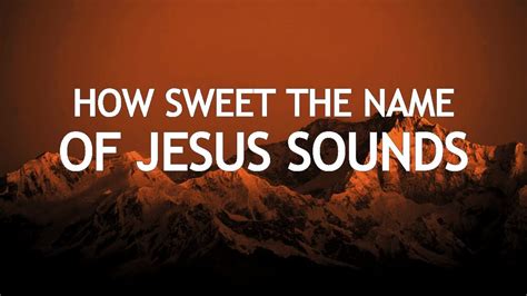 How Sweet The Name Of Jesus Sounds In A Believer S Ear YouTube