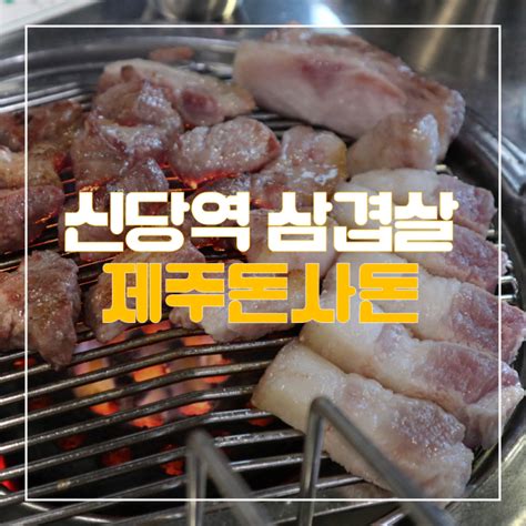 신당역 삼겹살 맛집 제주돈사돈 신당점 인생 고기 등극 네이버 블로그