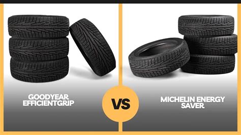 Goodyear EfficientGrip Vs Michelin Energy Saver Unleashing The Tire