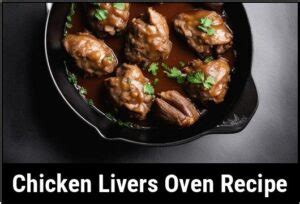 5 Secrets To Perfectly Cooked Chicken Livers In The Oven