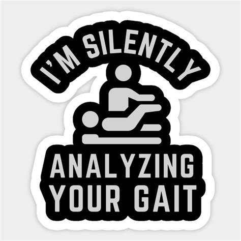 Funny Physical Therapy Quotes I M Silently Analyzing Your Gait