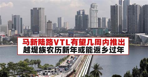 马新陆路vtl有望几周内推出，越堤族农历新年或能返乡过年