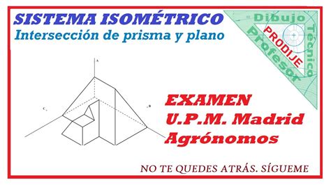 ISOMÉTRICO 22 EXAMEN I T S AGRÓNOMOS INTERSECCIÓN DE PRISMA Y PLANO