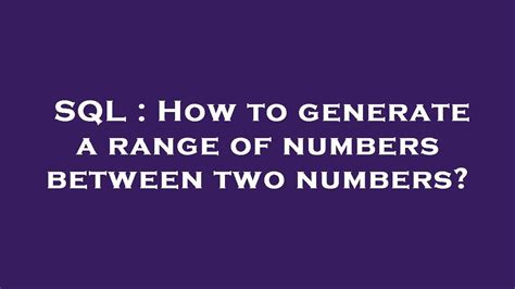 Sql How To Generate A Range Of Numbers Between Two Numbers Youtube