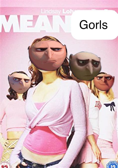 Gru Despicable Me Gorls Mean Girls Made This Myself Lol Funny Girl Meme Funny Memes About