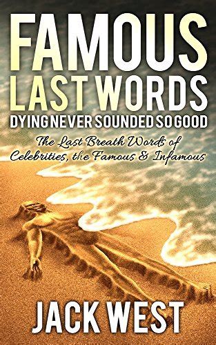 Famous Last Words Dying Never Sounded So Good The Last Breath Words