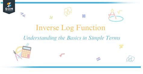 Inverse Log Function - Understanding the Basics in Simple Terms