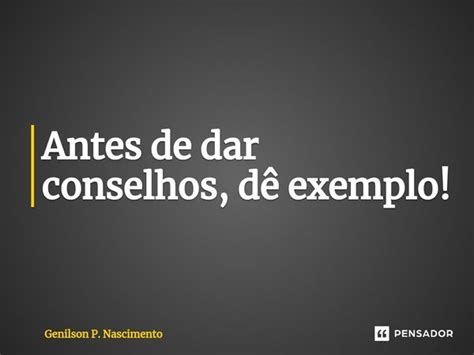 Antes De Dar Conselhos Dê Exemplo ⁠ Genilson P Nascimento Pensador