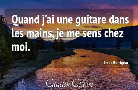 Citation Louis Bertignac Moi Quand J Ai Une Guitare Dans Les Mains Je Me Sens