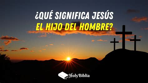 ᐅ Qué significa que Jesús es el Hijo del Hombre