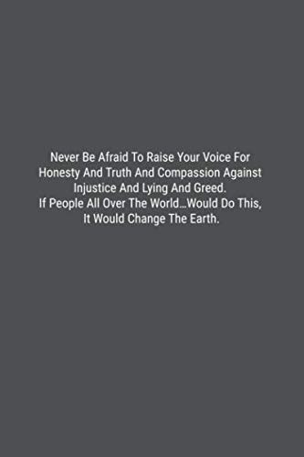 Never Be Afraid To Raise Your Voice For Honesty And Truth And