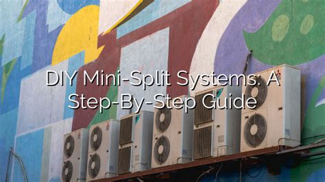 DIY Mini-Split Systems: Step-By-Step Guide