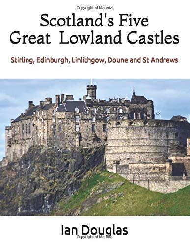 Scotland's Five Great Lowland Castles: Stirling, Edinburgh, Linlithgow ...