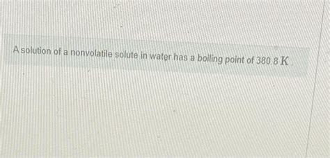 Solved A Solution Of A Nonvolatile Solute In Water Has A Chegg