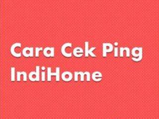 Cara Cek Ping IndiHome Dengan Mudah Simpel Bengkeltv Id