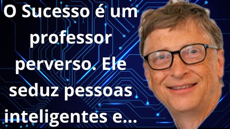 As Frases Inspiradoras De Bill Gates Sobre Sucesso Que V O