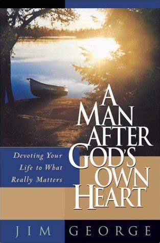 A Man After God's Own Heart: Devoting Your Life to What Really Matters ...