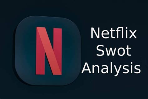 Netflix Swot Analysis Streaming Giant S Strategic Insights