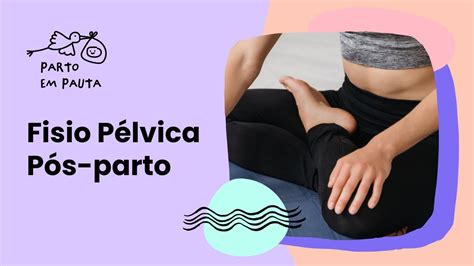 Conhe A Os Benef Cios Da Fisioterapia P Lvica No P S Parto Youtube