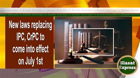 New Laws Replacing Ipc Crpc To Come Into Effect On July 1st Siasat