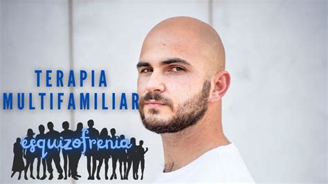 TERAPIA MULTIFAMILIAR ESQUIZOFRENIA Presente En La FAMILIA YouTube