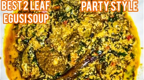 How To Make The Best Party Style Nigerian Egusi Soup 2 Leaf Egusi