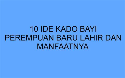 10 Ide Kado Bayi Perempuan Baru Lahir Dan Manfaatnya