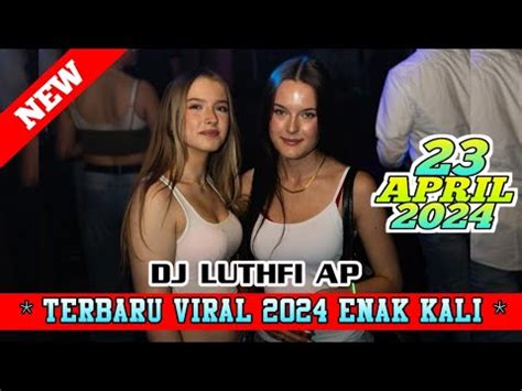 DJ LUTHFI AP 23 APRIL 2024 TERBARU DAN TERVIRAL YouTube