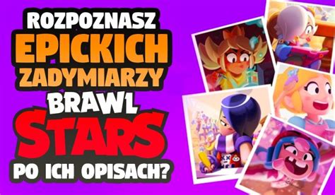 Czy Rozpoznasz Epickich Zadymiarzy W Brawl Stars Po Ich Opisach