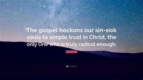 David Platt Quote The Gospel Beckons Our Sin Sick Souls To Simple