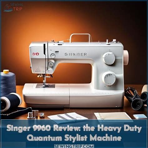 Singer 9960 Review: The Heavy Duty Quantum Stylist Machine