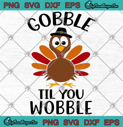 Turkey Gobble Til You Wobble Svg Png Eps Dxf Thanksgiving Turkey Funny Svg Png Cricut File