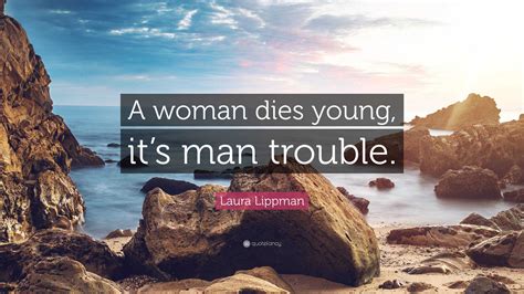 Laura Lippman Quote “a Woman Dies Young Its Man Trouble”