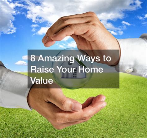 Amazing Ways To Raise Your Home Value Home Improvement Tax