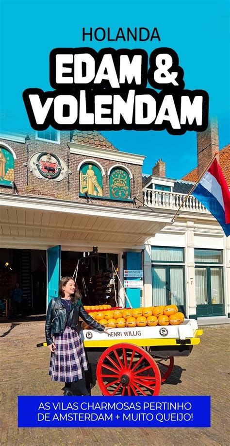 Edam E Volendam Na Holanda O Que Fazer Dicas E Muito Queijo Apure