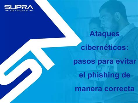 Ataques cibernéticos pasos para evitar el phishing de manera correcta