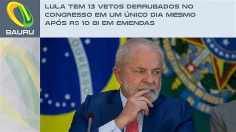 Lula Tem Vetos Derrubados No Congresso Em Um Nico Dia Mesmo Ap S R