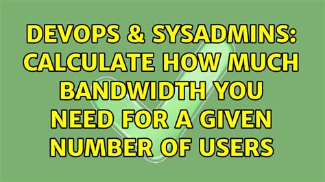 Devops Sysadmins Calculate How Much Bandwidth You Need For A Given